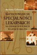 9788375451993 Kształtowanie się specjalności lekarskich na ziemiach polskich w latach 1860-1914 Urbanek Bożena Aspra