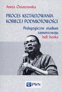 9788301203863 Proces kształtowania kobiecej podmiotowości Ostaszewska Aneta Wydawnictwo Naukowe PWN