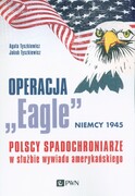 9788301208592 Operacja „Eagle” - Niemcy 1945 Tyszkiewicz Agata, Tyszkiewicz Jakub Wydawnictwo Naukowe PWN