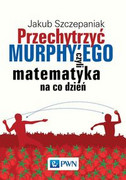 9788301192761 Przechytrzyć MURPHY’EGO czyli matematyka na co dzień Szczepaniak Jakub Wydawnictwo Naukowe PWN