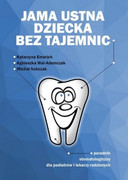 978-83-7563-217-0 Jama ustna dziecka bez tajemnic Katarzyna Emerich, Agnieszka Wal-Adamczak, Michał Sobczak CZELEJ