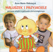 978-83-932688-0-1 Maluszek i przyjaciele Pierwsza wizyta w gabinecie stomatologicznym Anna Maria Oleksiejuk Bestom