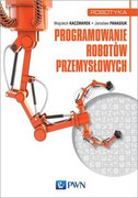 9788301196646 Programowanie robotów przemysłowych Kaczmarek Wojciech, Panasiuk Jarosław Wydawnictwo Naukowe PWN