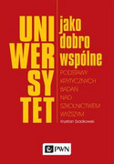 9788301183257 Uniwersytet jako dobro wspólne Podstawy krytycznych badań nad szkolnictwem wyższym Szadkowski Krystian Wydawnictwo Naukowe PWN