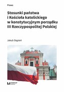 9788383315775 Stosunki państwa i Kościoła katolickiego w konstytucyjnym porządku III Rzeczypospolitej Polskiej Stępień Jakub Wydawnictwo Uniwersytetu Łódzkiego