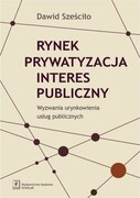 9788373836938 Rynek Prywatyzacja Interes publiczny Sześciło Dawid Scholar