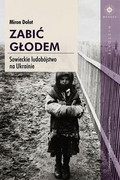9788323338130 Zabić głodem Dolot Miron Wydawnictwo Uniwersytetu Jagiellońskiego