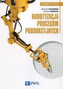 9788301194260 Robotyzacja procesów produkcyjnych Kaczmarek Wojciech, Panasiuk Jarosław Wydawnictwo Naukowe PWN