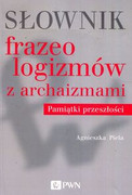 9788301201357 Słownik frazeologizmów z archaizmami Pamiątki z przeszłości Piela Agnieszka Wydawnictwo Naukowe PWN