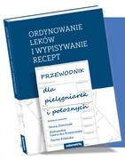 Ordynowanie leków i wypisywanie recept Przewodnik dla pielęgniarek i położnych Iwona Dominiak, Aleksandra Gaworska-Krzemińska, Dorota Kilańska edumetriq