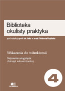 9788365797070 Biblioteka Okulisty Praktyka. Tom 4. Wskazania do witrektomii. Najnowsze osiągnięcia chirurgii witreoretinalnej. Robert Rejdak (red.) Via Medica