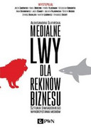 9788301180058 Medialne lwy dla rekinów biznesu Aleksandra Ślifirska PWN