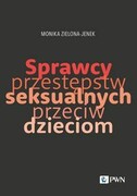 9788301235406 Sprawcy przestępstw seksualnych przeciw dzieciom Zielona-Jenek Monika Wydawnictwo Naukowe PWN