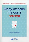 9788320051711 Kiedy dziecko ma coś z sercem Szczepański Wojciech PZWL