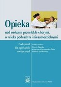 Opieka nad osobami przewlekle chorymi, w wieku podeszłym i niesamodzielnymi : podręcznik dla opiekunów medycznych