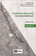 9788301196332 Przykłady obliczania konstrukcji żelbetowych Zeszyt 3 Knauff Michał, Golubińska Agnieszka, Grzeszykowski Bartosz Wydawnictwo Naukowe PWN