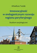 9788373836242 Innowacyjność w endogenicznym rozwoju regionu peryferyjnego Tuziak Arkadiusz Scholar