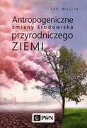 9788301211684 Antropogeniczne zmiany środowiska przyrodniczego Ziemi Wójcik Jan Wydawnictwo Naukowe PWN
