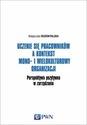 9788301198954 Uczenie się pracowników a kontekst mono- i wielokulturowy organizacji Rozkwitalska Małgorzata Wydawnictwo Naukowe PWN