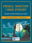9788301189655 Piksele, wektory i inne stwory Żarowska-Mazur Alicja, Mazur Dawid Wydawnictwo Naukowe PWN