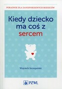 9788320051711 Kiedy dziecko ma coś z sercem Szczepański Wojciech PZWL