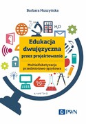 9788301234140 Edukacja dwujęzyczna przez projektowanie Multialfabetyzacja przedmiotowo-językowa Muszyńska Barbara Wydawnictwo Naukowe PWN