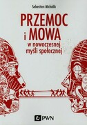 9788301180294 Przemoc i mowa w nowoczesnej myśli społecznej Michalik Sebastian Wydawnictwo Naukowe PWN