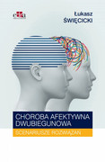 978-83-65835-60-4 Choroba afektywna dwubiegunowa Scenariusze rozwiązań Ł. Święcicki Edra Urban & Partner