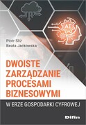 9788382703771 Dwoiste zarządzanie procesami biznesowymi w erze gospodarki cyfrowej Sliż Piotr, Jackowska Beata Difin