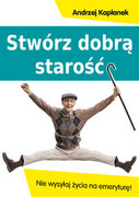 9788376491622 Stwórz dobrą starość Kapłanek Andrzej Kos