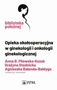 9788301225346 Opieka okołooperacyjna w ginekologii i onkologii ginekologicznej Pilewska-Kozak Anna,Stadnicka Grażyna,Bałanda-Bałdyga Agnieszka PZWL