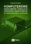 9788301204907 Komputerowe modelowanie i symulacje procesów logistycznych w środowisku FlexSim Kaczmar Ireneusz Wydawnictwo Naukowe PWN