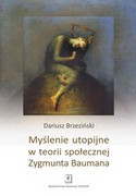 9788373837485 Myślenie utopijne w teorii społecznej Zygmunta Baumana Brzeziński Dariusz Scholar