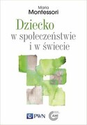 9788301226299 Dziecko w społeczeństwie i w świecie Montessori Maria Wydawnictwo Naukowe PWN
