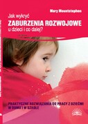 Jak wykryć zaburzenia rozwojowe u dzieci i co dalej? : praktyczne rozwiązania do pracy z dziećmi w domu i w szkole