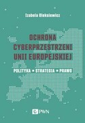9788301216726 Ochrona cyberprzestrzeni Unii Europejskiej Oleksiewicz Izabela Wydawnictwo Naukowe PWN