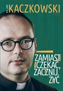 9788324065691 Zamiast czekać, zacznij żyć! Kaczkowski Jan