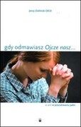Gdy odmawiasz Ojcze nasz... (książka) - Jerzy Zieliński OCD, kategoria: modlitwa, Wydawnictwo OO. Karmelitów Bosych, 2019 r., oprawa miękka - 60218