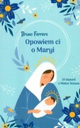 Opowiem Ci o Maryi. 31 historii o Matce Jezusa (książka) - Bruno Ferrero, kategoria: Ferrero, Wydawnictwo Salezjańskie - Warszawa, 2022 r., oprawa miękka - 14533